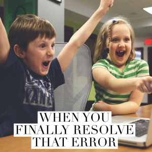 When you finally resolve that error